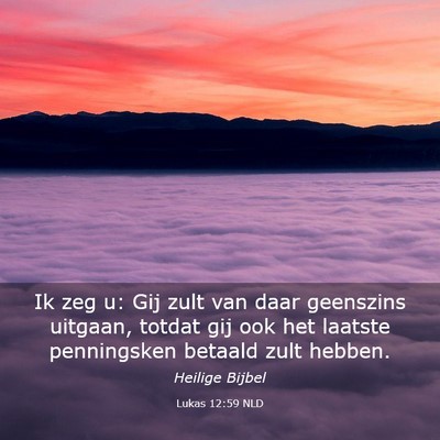 Picture 03 - Lukas 12:59 NLD - Ik zeg u: Gij zult van daar geenszins uitgaan, - Bible Verse Picture