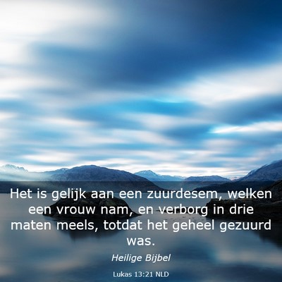 Picture 03 - Lukas 13:21 NLD - Het is gelijk aan een zuurdesem, welken een vrouw - Bible Verse Picture