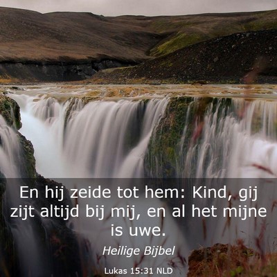 Picture 03 - Lukas 15:31 NLD - En hij zeide tot hem: Kind, gij zijt altijd bij - Bible Verse Picture