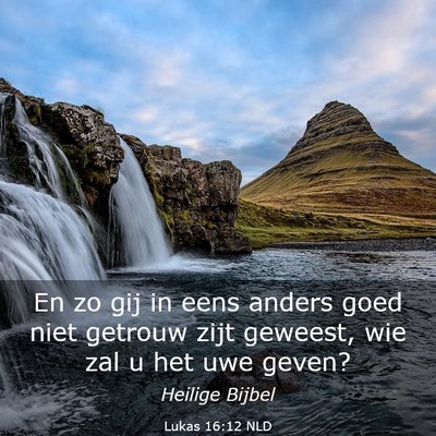 Picture 03 - Lukas 16:12 NLD - En zo gij in eens anders goed niet getrouw zijt - Bible Verse Picture