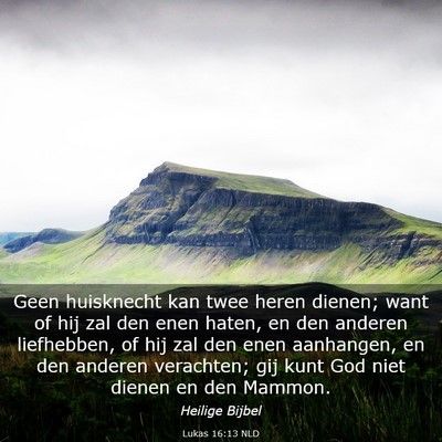 Picture 03 - Lukas 16:13 NLD - Geen huisknecht kan twee heren dienen; want of - Bible Verse Picture