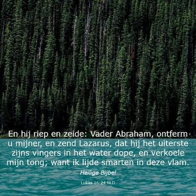 Picture 03 - Lukas 16:24 NLD - En hij riep en zeide: Vader Abraham, ontferm u - Bible Verse Picture