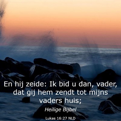 Picture 03 - Lukas 16:27 NLD - En hij zeide: Ik bid u dan, vader, dat gij hem - Bible Verse Picture
