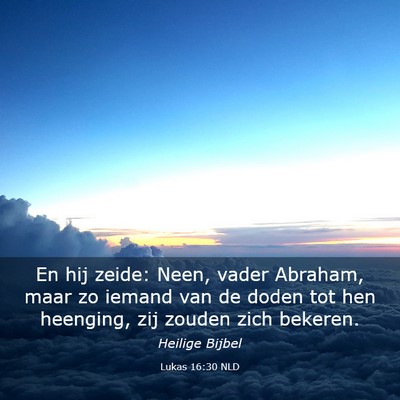 Picture 03 - Lukas 16:30 NLD - En hij zeide: Neen, vader Abraham, maar zo iemand - Bible Verse Picture