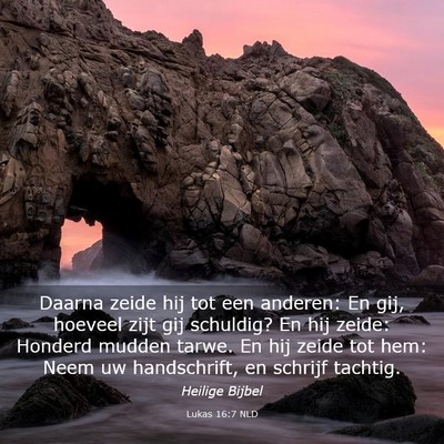 Picture 03 - Lukas 16:7 NLD - Daarna zeide hij tot een anderen: En gij, hoeveel - Bible Verse Picture