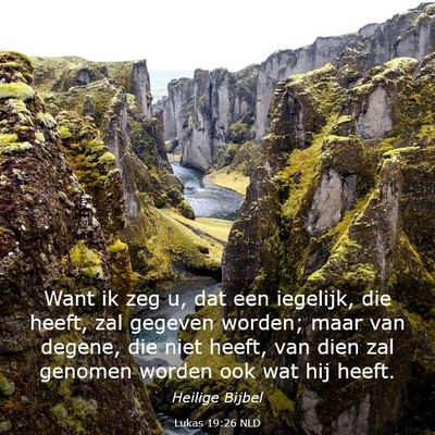Picture 03 - Lukas 19:26 NLD - Want ik zeg u, dat een iegelijk, die heeft, zal - Bible Verse Picture