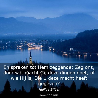 Picture 03 - Lukas 20:2 NLD - En spraken tot Hem zeggende: Zeg ons, door wat - Bible Verse Picture