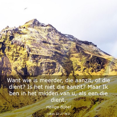 Picture 03 - Lukas 22:27 NLD - Want wie is meerder, die aanzit, of die dient? Is - Bible Verse Picture