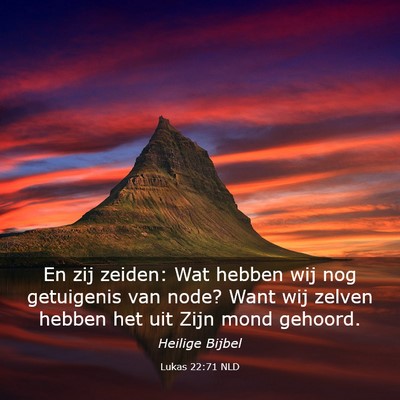 Picture 03 - Lukas 22:71 NLD - En zij zeiden: Wat hebben wij nog getuigenis van - Bible Verse Picture