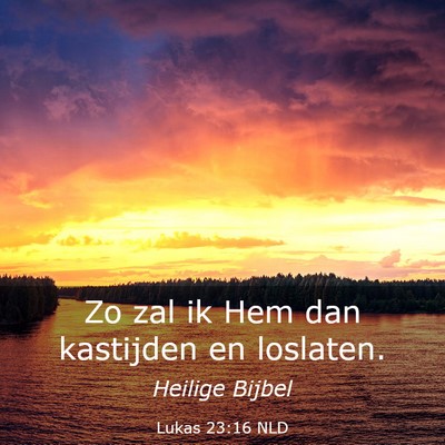 Picture 03 - Lukas 23:16 NLD - Zo zal ik Hem dan kastijden en - Bible Verse Picture