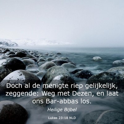 Picture 03 - Lukas 23:18 NLD - Doch al de menigte riep gelijkelijk, zeggende: - Bible Verse Picture