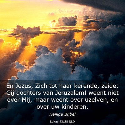 Picture 03 - Lukas 23:28 NLD - En Jezus, Zich tot haar kerende, zeide: Gij - Bible Verse Picture