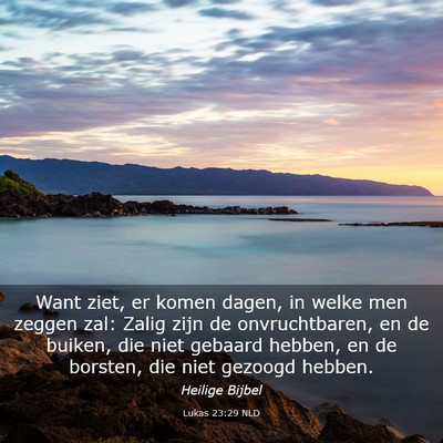 Picture 03 - Lukas 23:29 NLD - Want ziet, er komen dagen, in welke men zeggen - Bible Verse Picture