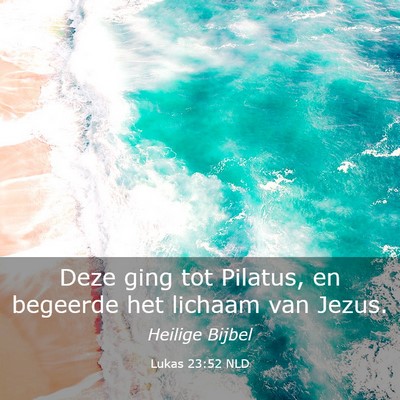 Picture 03 - Lukas 23:52 NLD - Deze ging tot Pilatus, en begeerde het lichaam - Bible Verse Picture