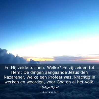 Picture 03 - Lukas 24:19 NLD - En Hij zeide tot hen: Welke? En zij zeiden tot - Bible Verse Picture