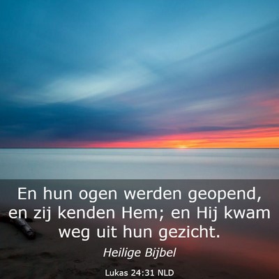 Picture 03 - Lukas 24:31 NLD - En hun ogen werden geopend, en zij kenden Hem; en - Bible Verse Picture