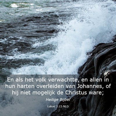 Picture 03 - Lukas 3:15 NLD - En als het volk verwachtte, en allen in hun - Bible Verse Picture