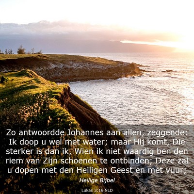 Picture 03 - Lukas 3:16 NLD - Zo antwoordde Johannes aan allen, zeggende: Ik - Bible Verse Picture