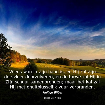 Picture 03 - Lukas 3:17 NLD - Wiens wan in Zijn hand is, en Hij zal Zijn - Bible Verse Picture