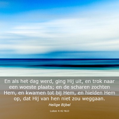 Picture 03 - Lukas 4:42 NLD - En als het dag werd, ging Hij uit, en trok naar - Bible Verse Picture