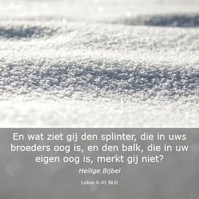 Picture 03 - Lukas 6:41 NLD - En wat ziet gij den splinter, die in uws broeders - Bible Verse Picture