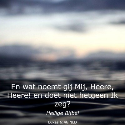 Picture 03 - Lukas 6:46 NLD - En wat noemt gij Mij, Heere, Heere! en doet niet - Bible Verse Picture