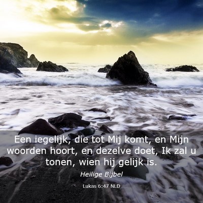 Picture 03 - Lukas 6:47 NLD - Een iegelijk, die tot Mij komt, en Mijn woorden - Bible Verse Picture