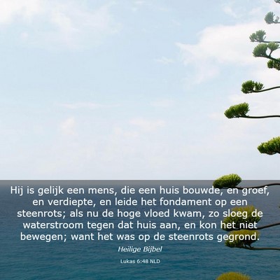 Picture 03 - Lukas 6:48 NLD - Hij is gelijk een mens, die een huis bouwde, en - Bible Verse Picture