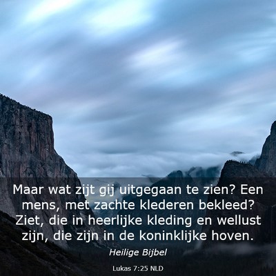 Picture 03 - Lukas 7:25 NLD - Maar wat zijt gij uitgegaan te zien? Een mens, - Bible Verse Picture