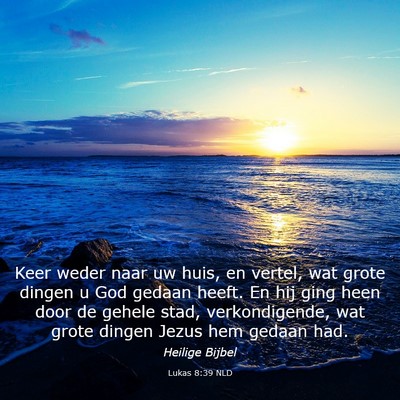 Picture 03 - Lukas 8:39 NLD - Keer weder naar uw huis, en vertel, wat grote - Bible Verse Picture