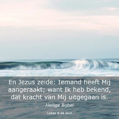 Picture 03 - Lukas 8:46 NLD - En Jezus zeide: Iemand heeft Mij aangeraakt; want - Bible Verse Picture