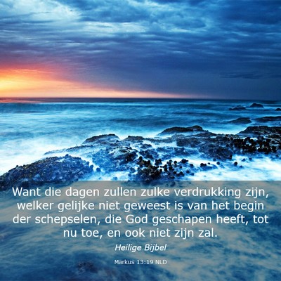 Picture 03 - Markus 13:19 NLD - Want die dagen zullen zulke verdrukking zijn, - Bible Verse Picture