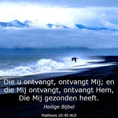 Picture 03 - Mattheüs 10:40 NLD - Die u ontvangt, ontvangt Mij; en die Mij - Bible Verse Picture