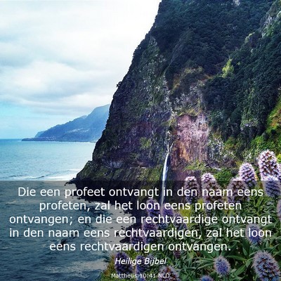 Picture 03 - Mattheüs 10:41 NLD - Die een profeet ontvangt in den naam eens - Bible Verse Picture