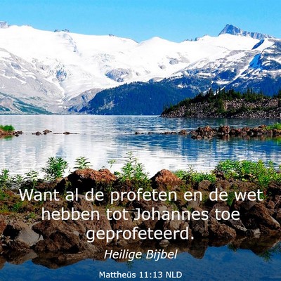Picture 03 - Mattheüs 11:13 NLD - Want al de profeten en de wet hebben tot Johannes - Bible Verse Picture