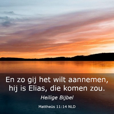 Picture 03 - Mattheüs 11:14 NLD - En zo gij het wilt aannemen, hij is Elias, die - Bible Verse Picture