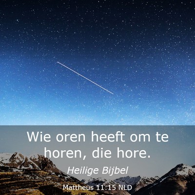 Picture 03 - Mattheüs 11:15 NLD - Wie oren heeft om te horen, die - Bible Verse Picture