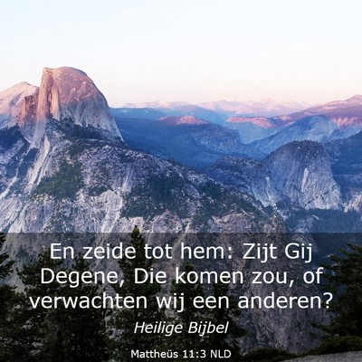 Picture 03 - Mattheüs 11:3 NLD - En zeide tot hem: Zijt Gij Degene, Die komen zou, - Bible Verse Picture