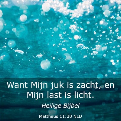 Picture 03 - Mattheüs 11:30 NLD - Want Mijn juk is zacht, en Mijn last is - Bible Verse Picture