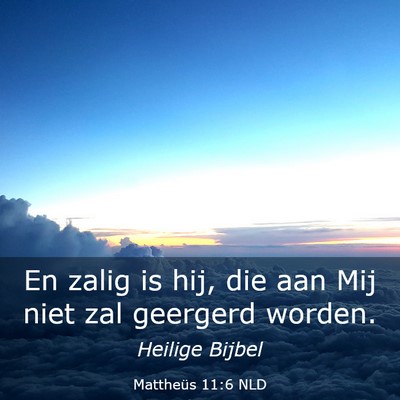 Picture 03 - Mattheüs 11:6 NLD - En zalig is hij, die aan Mij niet zal geergerd - Bible Verse Picture