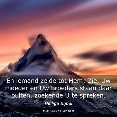 Picture 03 - Mattheüs 12:47 NLD - En iemand zeide tot Hem: Zie, Uw moeder en Uw - Bible Verse Picture