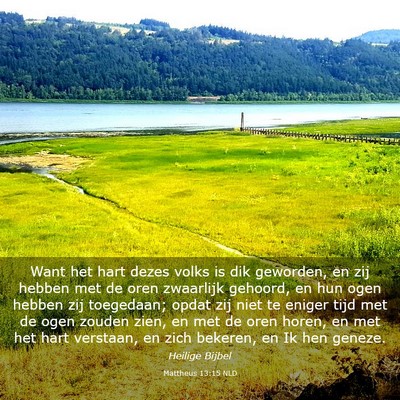 Picture 03 - Mattheüs 13:15 NLD - Want het hart dezes volks is dik geworden, en zij - Bible Verse Picture