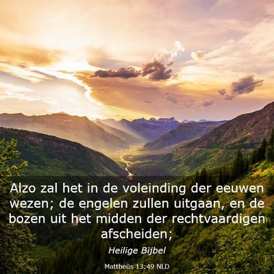 Picture 03 - Mattheüs 13:49 NLD - Alzo zal het in de voleinding der eeuwen wezen; - Bible Verse Picture