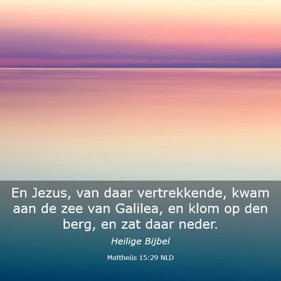 Picture 03 - Mattheüs 15:29 NLD - En Jezus, van daar vertrekkende, kwam aan de zee - Bible Verse Picture