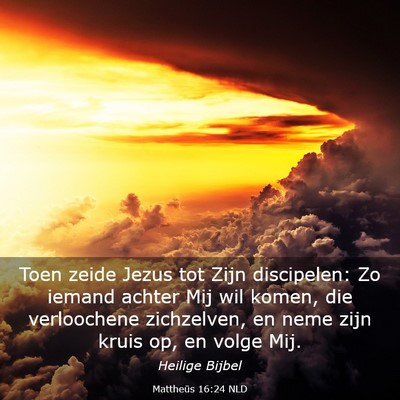Picture 03 - Mattheüs 16:24 NLD - Toen zeide Jezus tot Zijn discipelen: Zo iemand - Bible Verse Picture