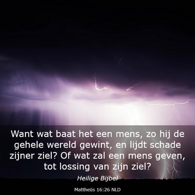 Picture 03 - Mattheüs 16:26 NLD - Want wat baat het een mens, zo hij de gehele - Bible Verse Picture