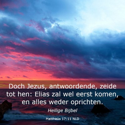 Picture 03 - Mattheüs 17:11 NLD - Doch Jezus, antwoordende, zeide tot hen: Elias - Bible Verse Picture