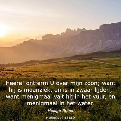 Picture 03 - Mattheüs 17:15 NLD - Heere! ontferm U over mijn zoon; want hij is - Bible Verse Picture