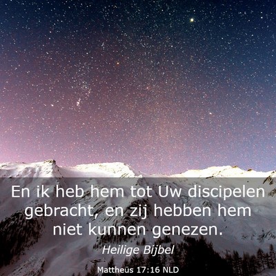 Picture 03 - Mattheüs 17:16 NLD - En ik heb hem tot Uw discipelen gebracht, en zij - Bible Verse Picture