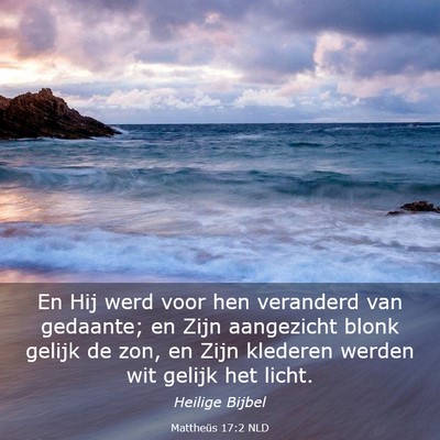 Picture 03 - Mattheüs 17:2 NLD - En Hij werd voor hen veranderd van gedaante; en - Bible Verse Picture
